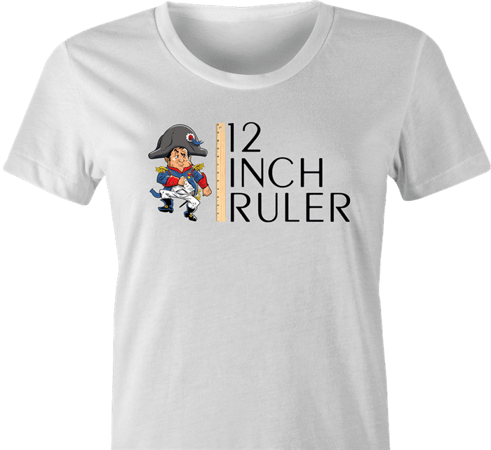 funny napoleon bonaparte 12 inch ruler- play on words white women's t-shirt