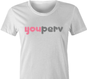 Funny you perv YouPorn Website Parody t-shirt white women's