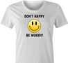 funny don't worry be happy parody t-shirt women's white 
