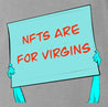 Unlock your inner virgin potential with the NFTs Are For Virgins shirt and hoodie! (Who needs a love life?!) Join the Virgin League and celebrate your lack of bedpost notches! - Mens Ash T-Shirt