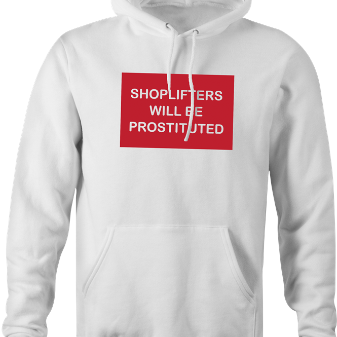 funny shoplifters will be prostituted hoodie men's white 