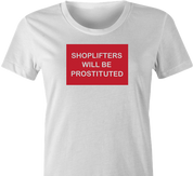 funny shoplifters will be prostituted t-shirt women's white 