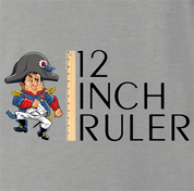 funny napoleon bonaparte 12 inch ruler- play on words ash shirt