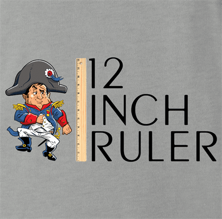 funny napoleon bonaparte 12 inch ruler- play on words ash shirt