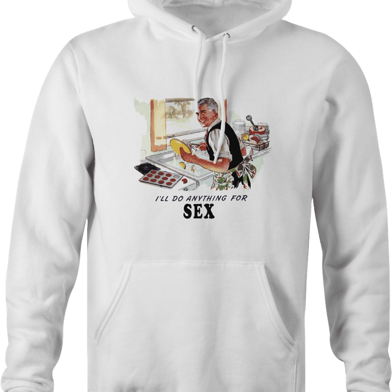 Funny sexist Anything For Sex Hoodie