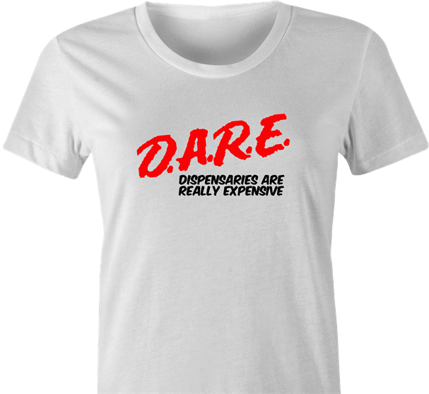 funny marijuana dispensaries are expensive DARE parody white women's t-shirt