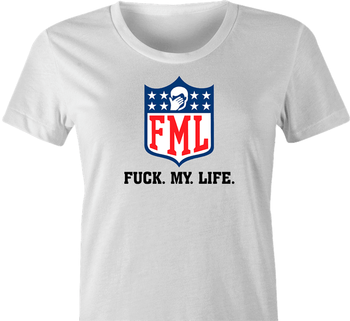 funny FML fuck my life NFL fanatasy football t-shirt white women's 
