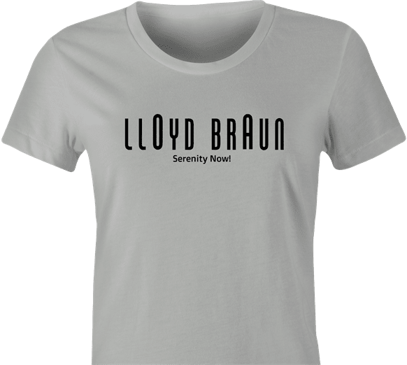 funny Lloyd Braun Serenity Now! t-shirt women's Ash Grey