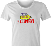 funny Pay It Forward Recipient Parody white women's t-shirt