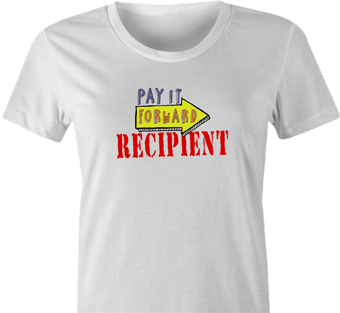 funny Pay It Forward Recipient Parody white women's t-shirt