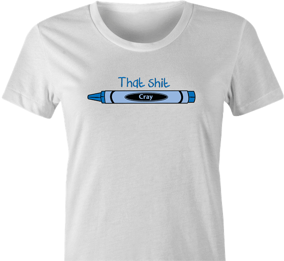 Funny That Shit Is Cray | Crayon Parody white women's t-shirt