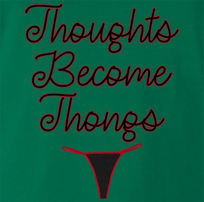 Funny Thoughts Become Things - Thongs Parody Kelly Green T-Shirt