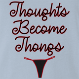Thoughts Become Thongs
