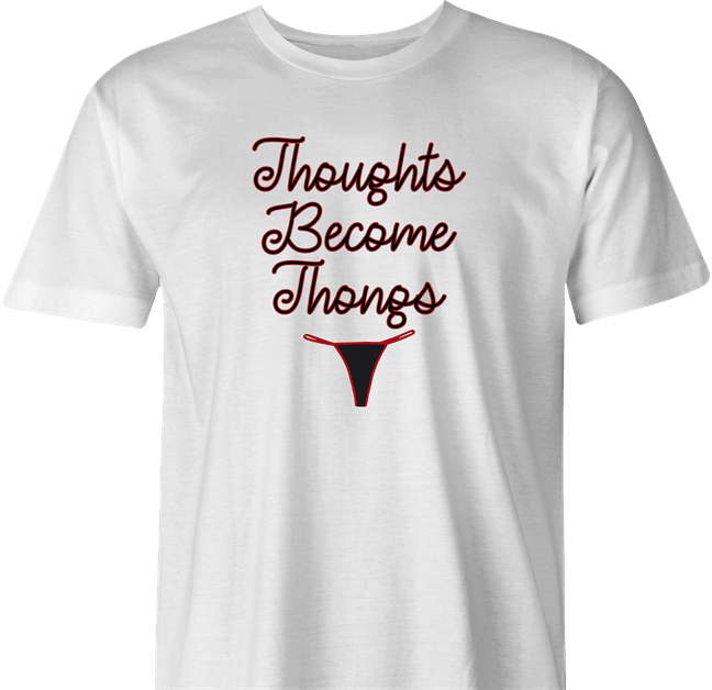 Funny Thoughts Become Things - Thongs Parody White Men's T-Shirt