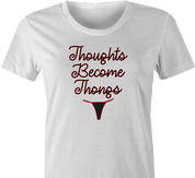 Funny Thoughts Become Things - Thongs Parody White Women's T-Shirt