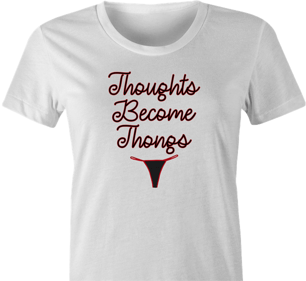 Funny Thoughts Become Things - Thongs Parody White Women's T-Shirt