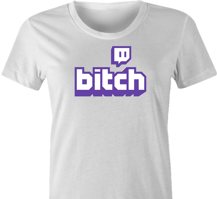 funny Twitch B*tch t-shirt white women's 