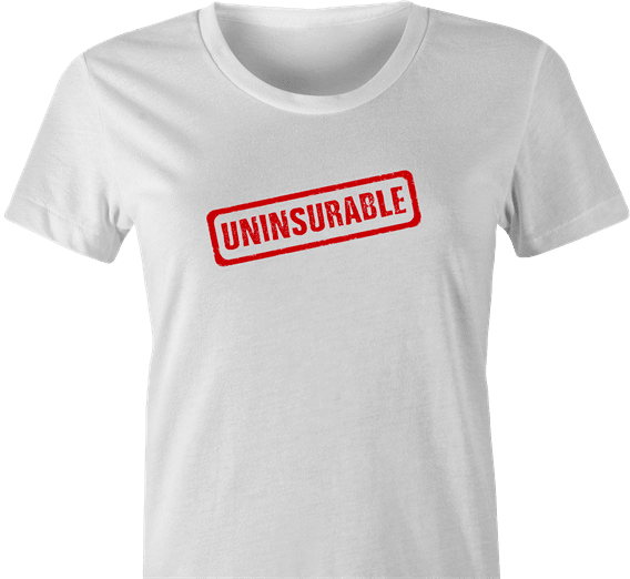 funny Uninsurable - Insurance Parody t-shirt white women's 