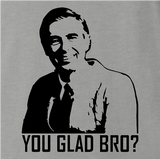 You Glad Bro?